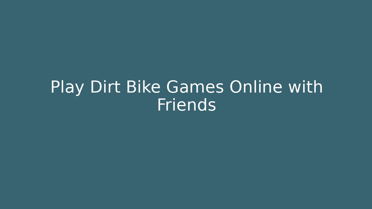 Play Dirt Bike Games Online with Friends