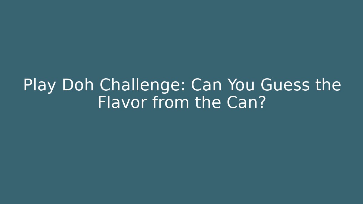 Play Doh Challenge: Can You Guess the Flavor from the Can?