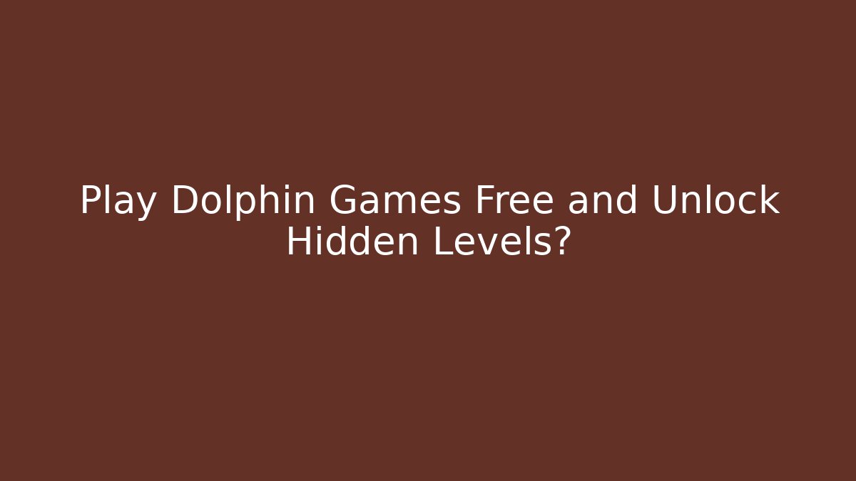 Play Dolphin Games Free and Unlock Hidden Levels?