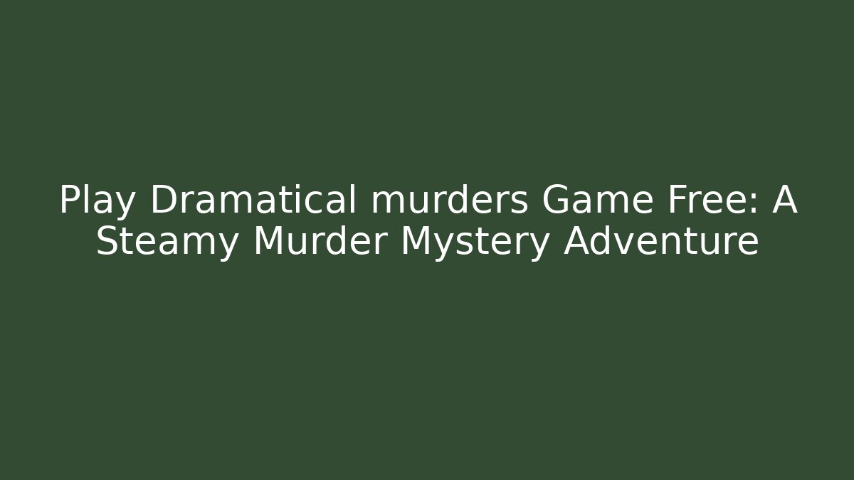Play Dramatical murders Game Free: A Steamy Murder Mystery Adventure
