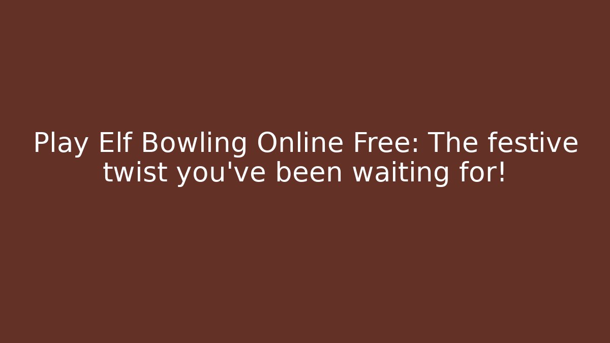 Play Elf Bowling Online Free: The festive twist you’ve been waiting for!