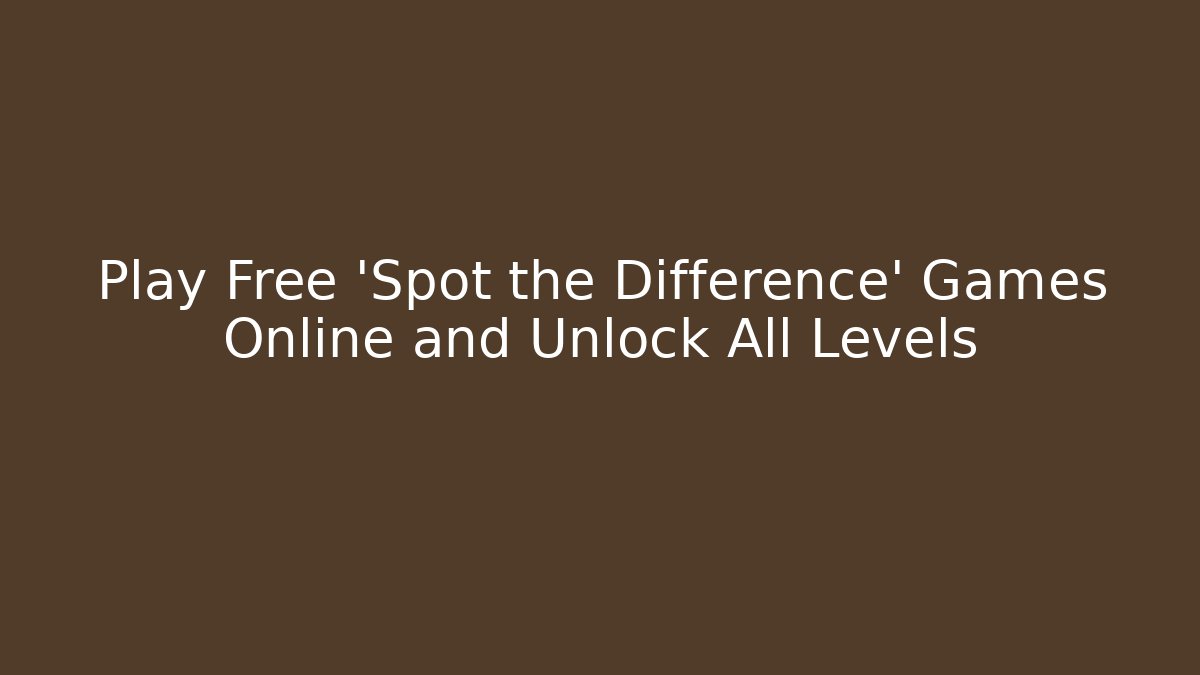 Play Free 'Spot the Difference' Games Online and Unlock All Levels