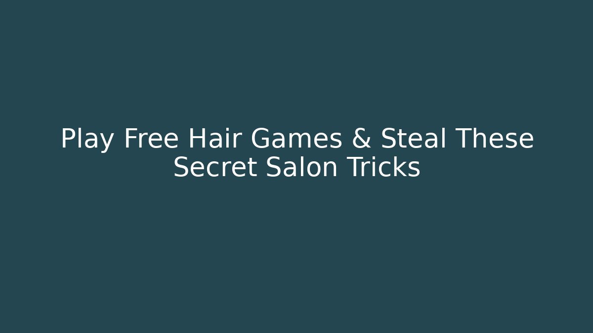 Play Free Hair Games & Steal These Secret Salon Tricks