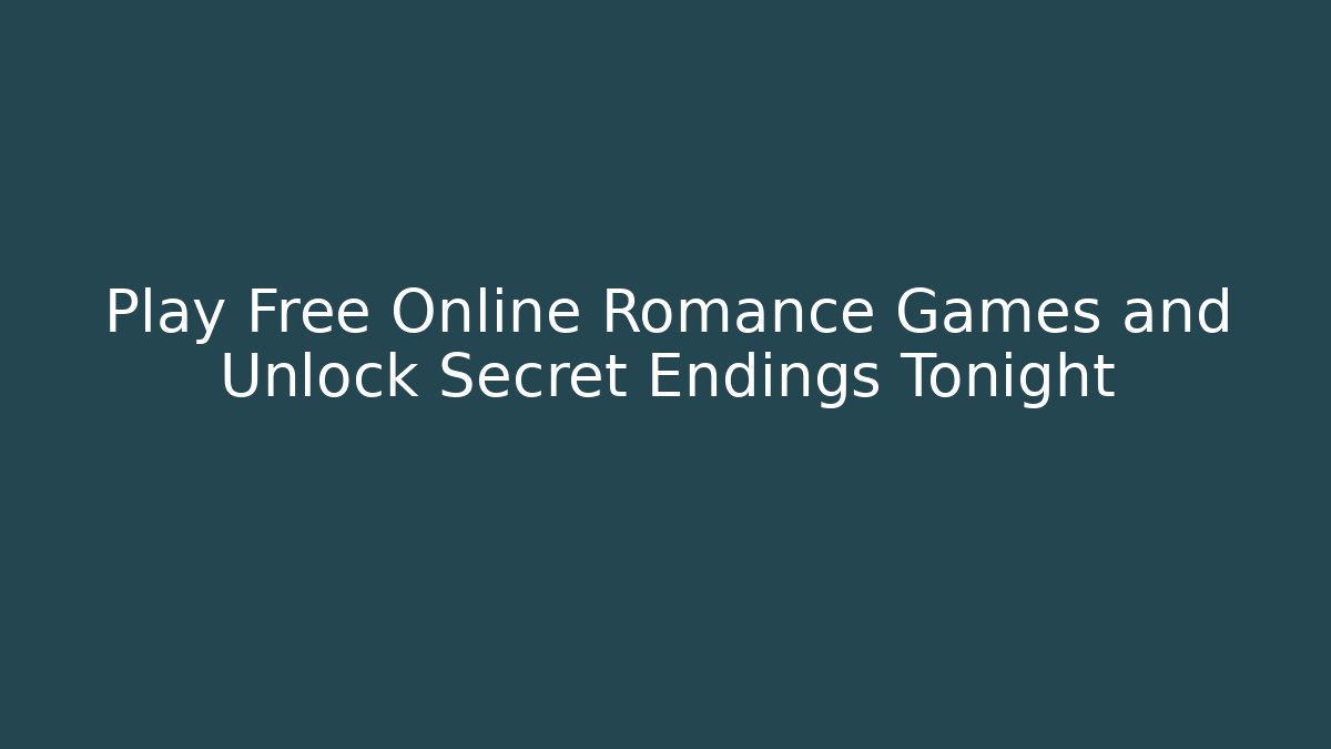 Play Free Online Romance Games and Unlock Secret Endings Tonight