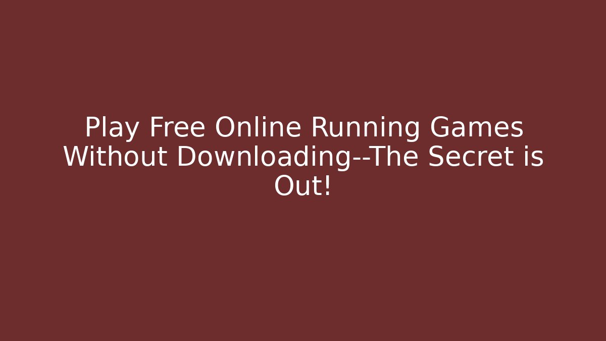 Play Free Online Running Games Without Downloading—The Secret is Out!