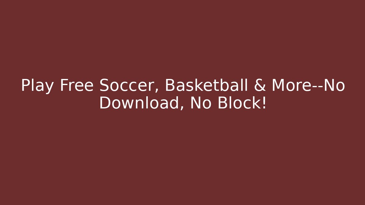 Play Free Soccer, Basketball & More—No Download, No Block!