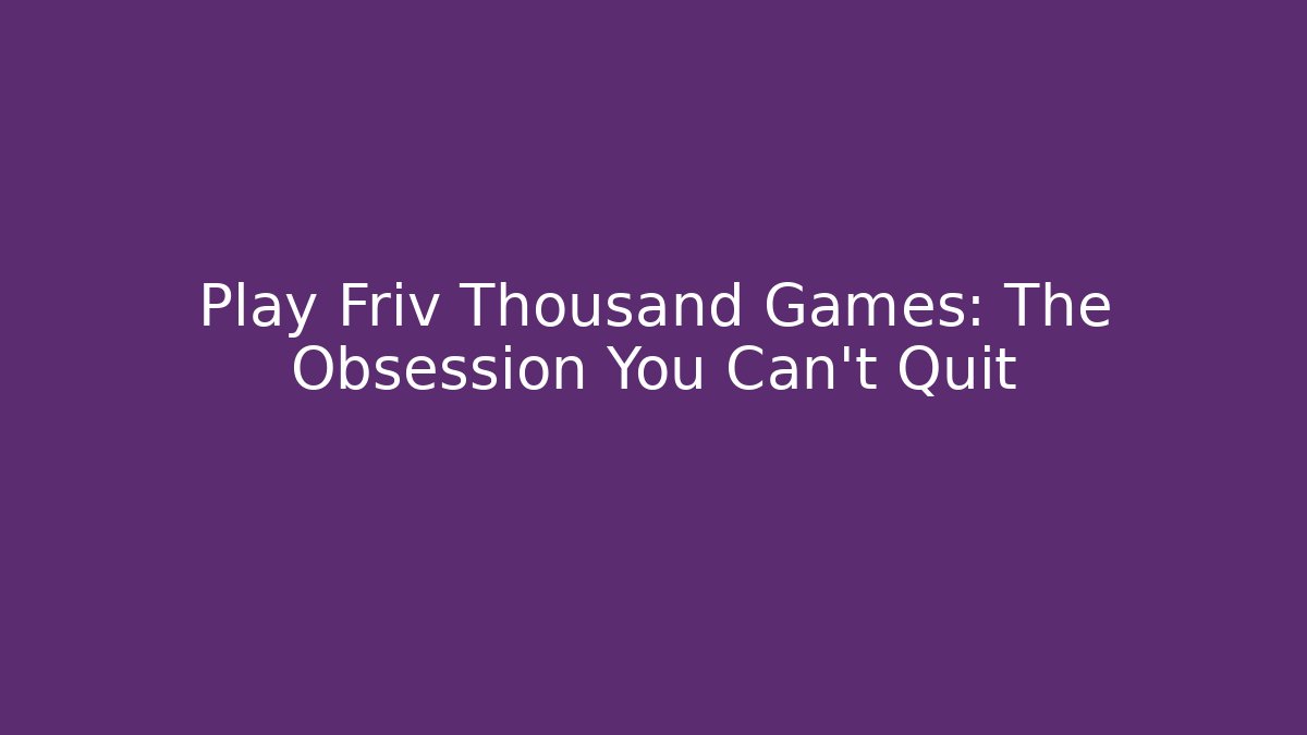 Play Friv Thousand Games: The Obsession You Can't Quit