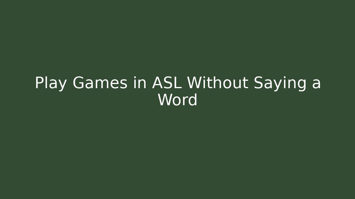 Play Games in ASL Without Saying a Word