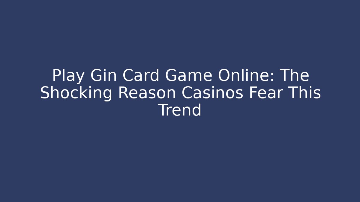 Play Gin Card Game Online: The Shocking Reason Casinos Fear This Trend