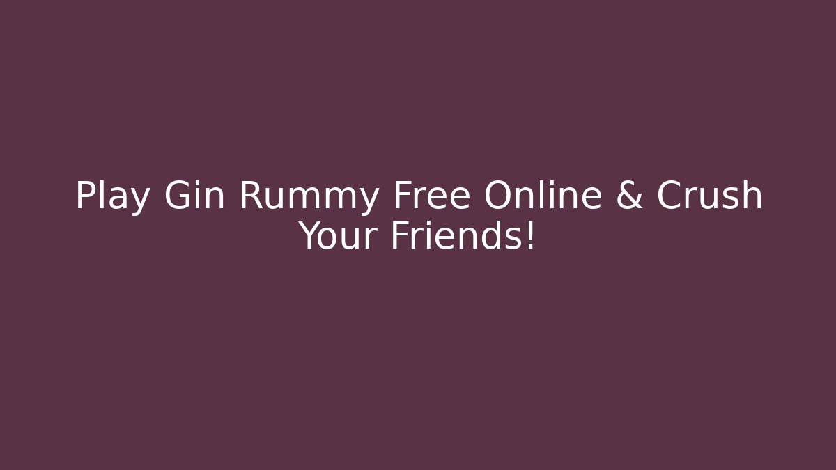 Play Gin Rummy Free Online & Crush Your Friends!