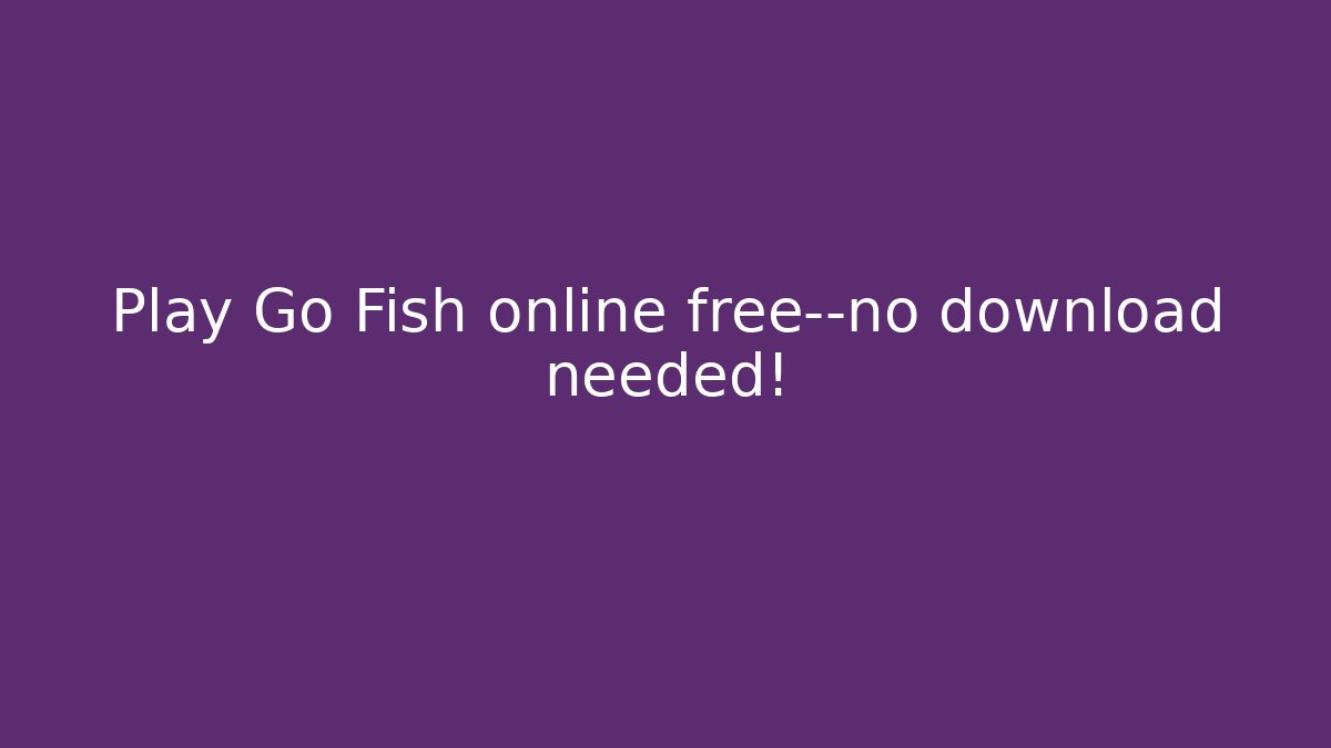 Play Go Fish online free—no download needed!