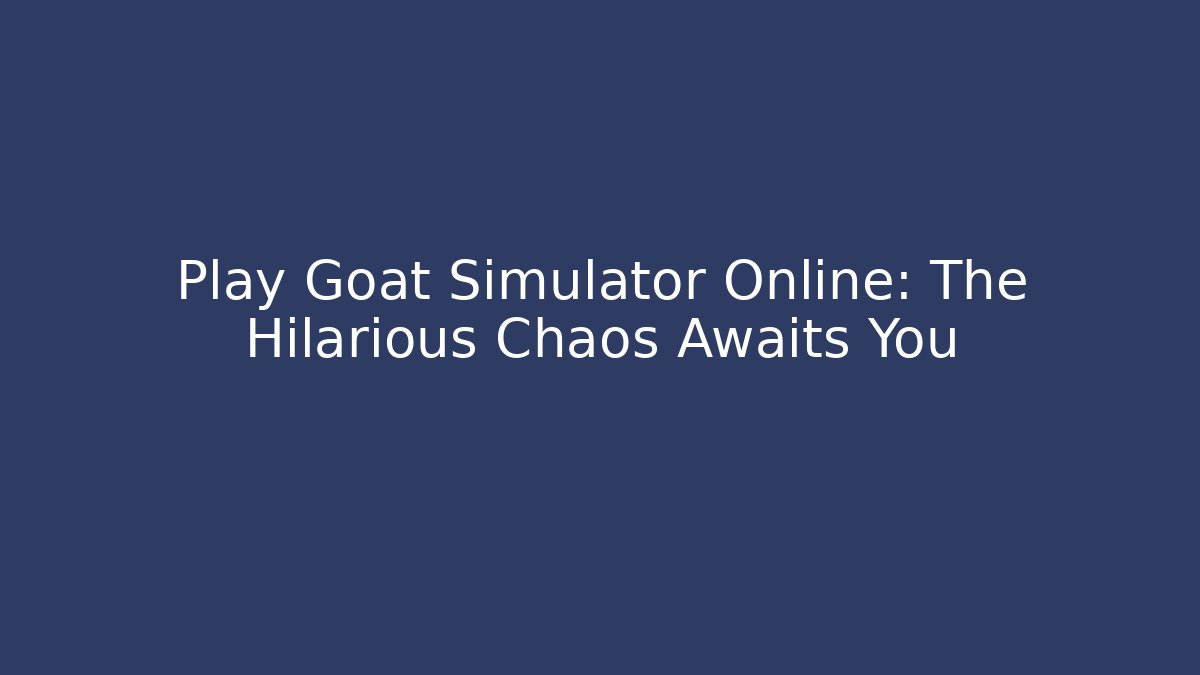 Play Goat Simulator Online: The Hilarious Chaos Awaits You