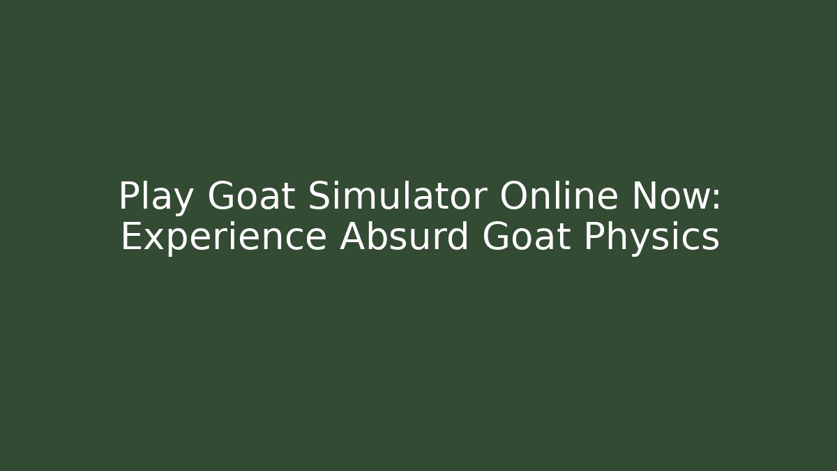 Play Goat Simulator Online Now: Experience Absurd Goat Physics