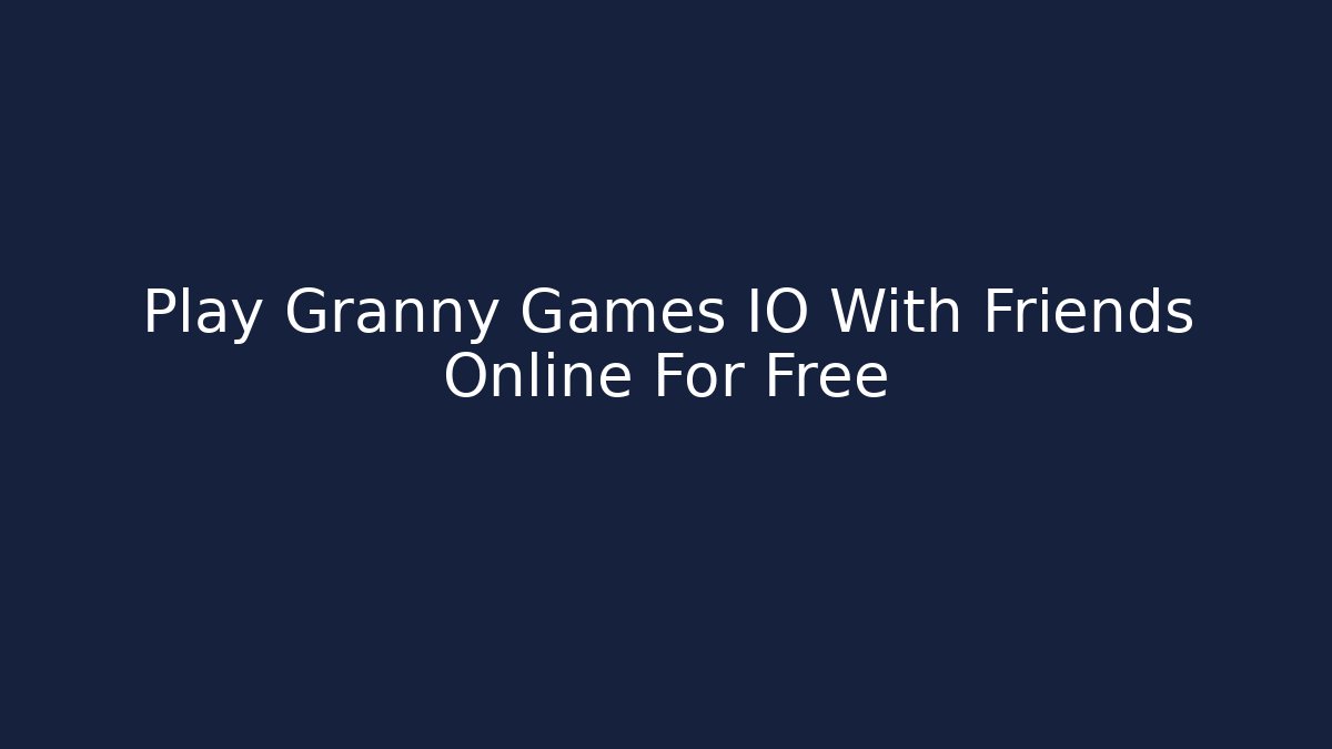 Play Granny Games IO With Friends Online For Free - Critter Realm