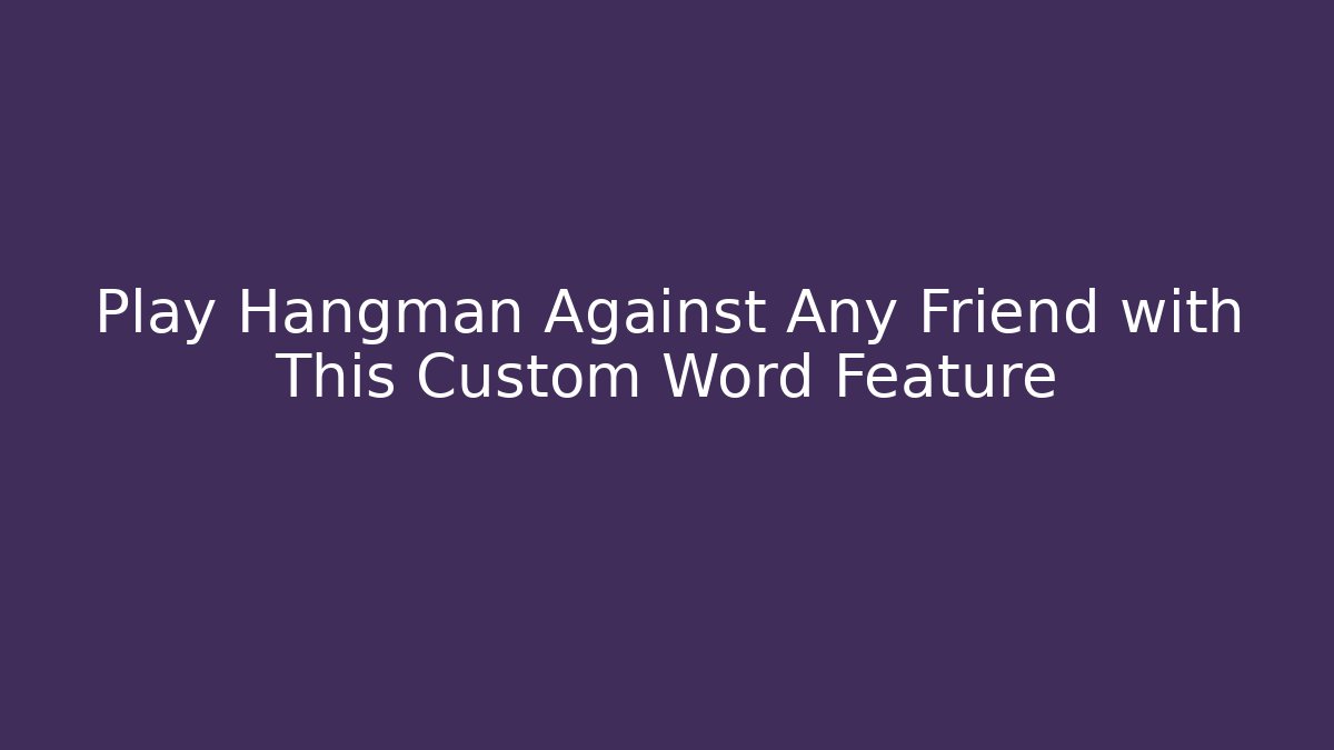 Play Hangman Against Any Friend with This Custom Word Feature - Critter Realm