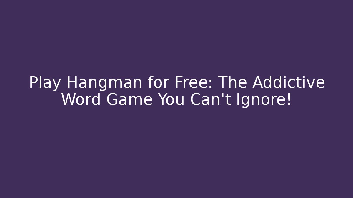 Play Hangman for Free: The Addictive Word Game You Can't Ignore!
