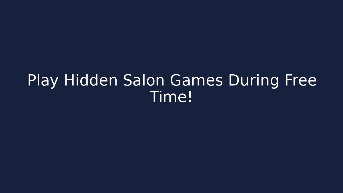 Play Hidden Salon Games During Free Time!