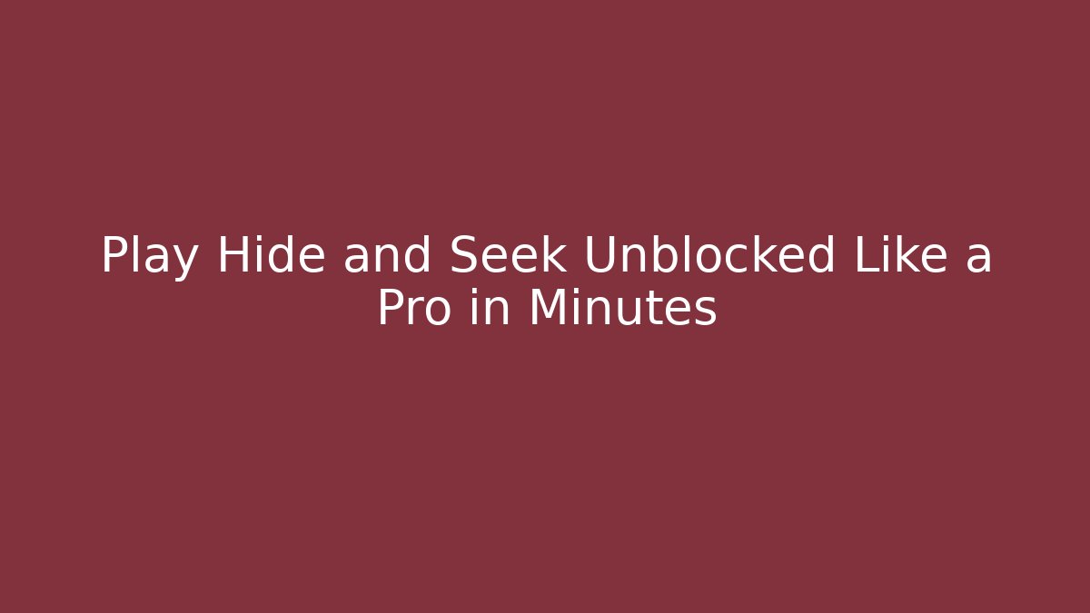 Play Hide and Seek Unblocked Like a Pro in Minutes