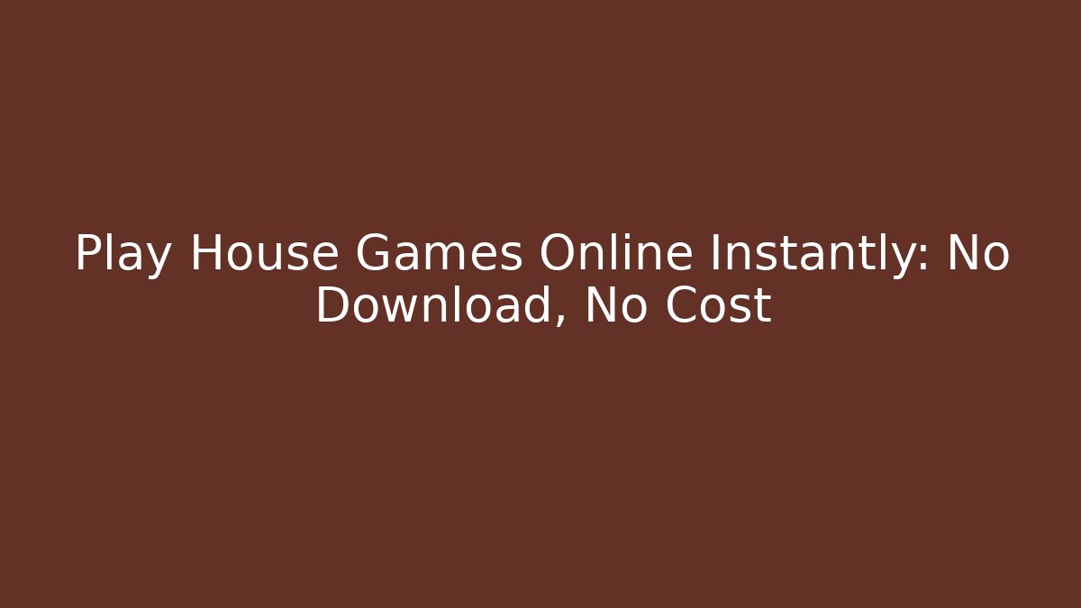 Play House Games Online Instantly: No Download, No Cost - Critter Realm