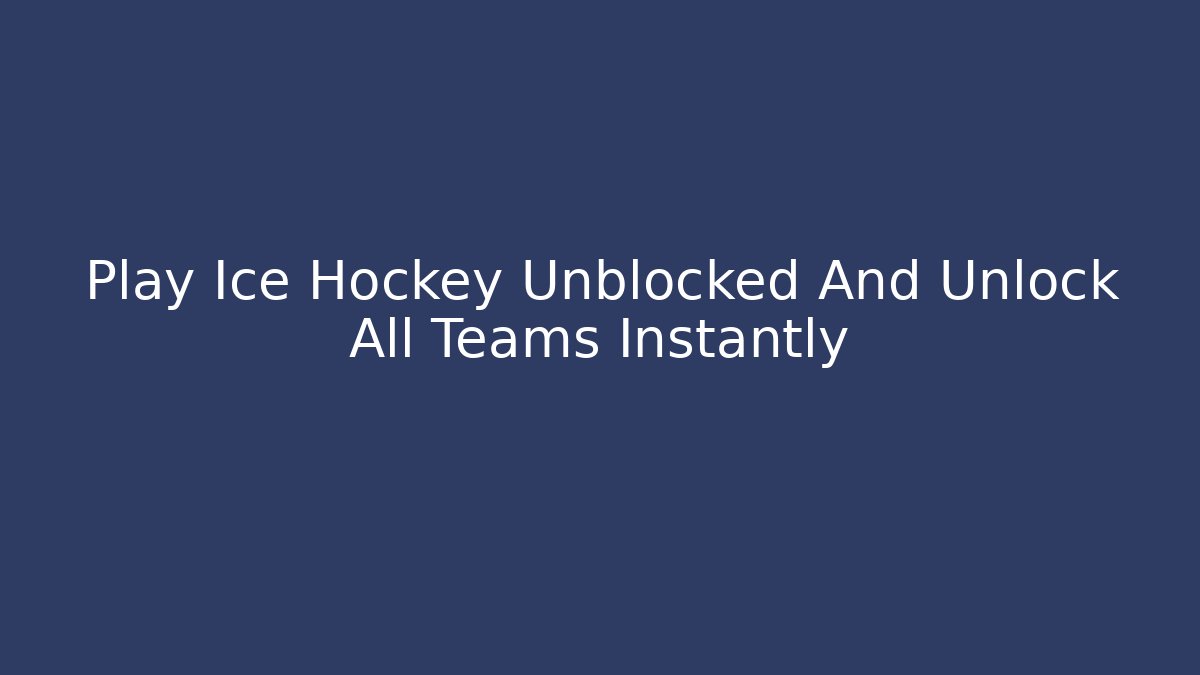 Play Ice Hockey Unblocked And Unlock All Teams Instantly