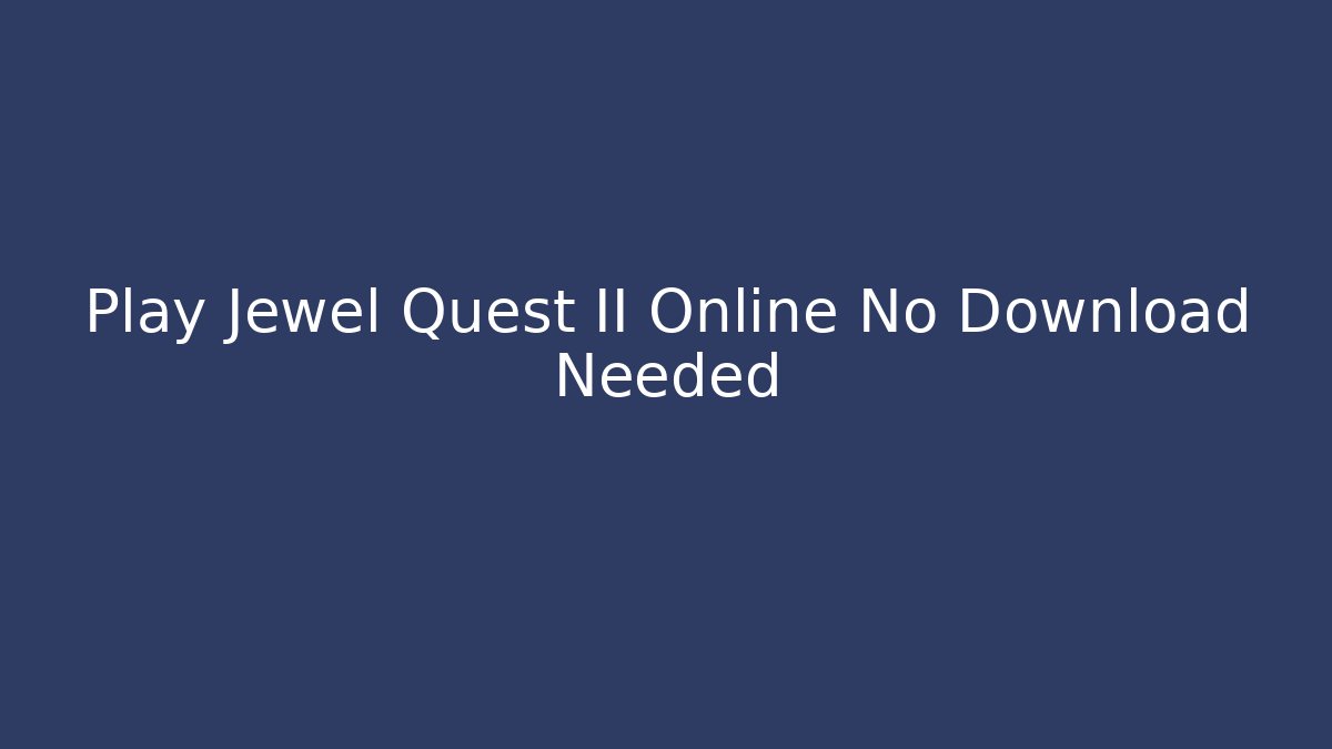 Play Jewel Quest II Online No Download Needed