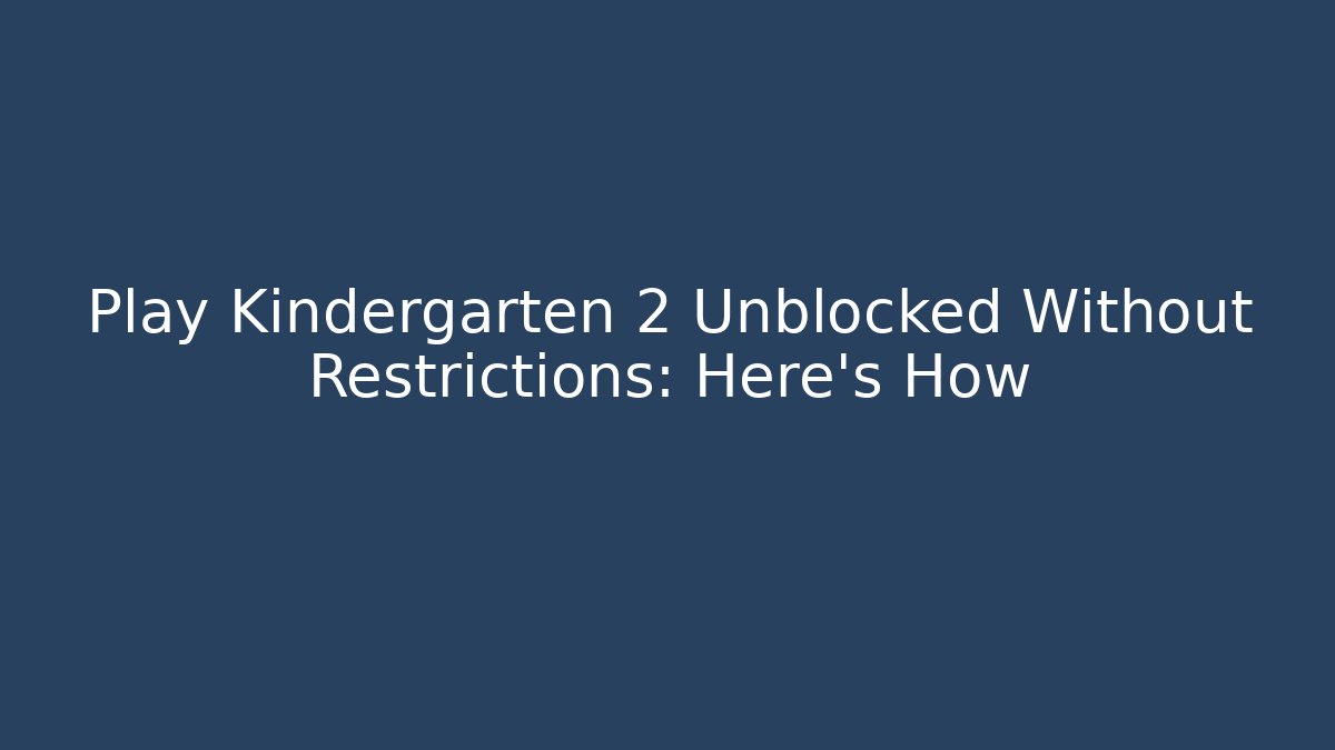 Play Kindergarten 2 Unblocked Without Restrictions: Here’s How