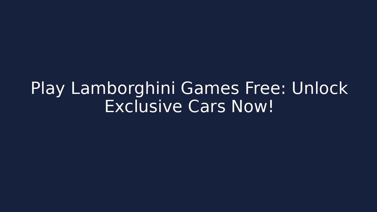 Play Lamborghini Games Free: Unlock Exclusive Cars Now!