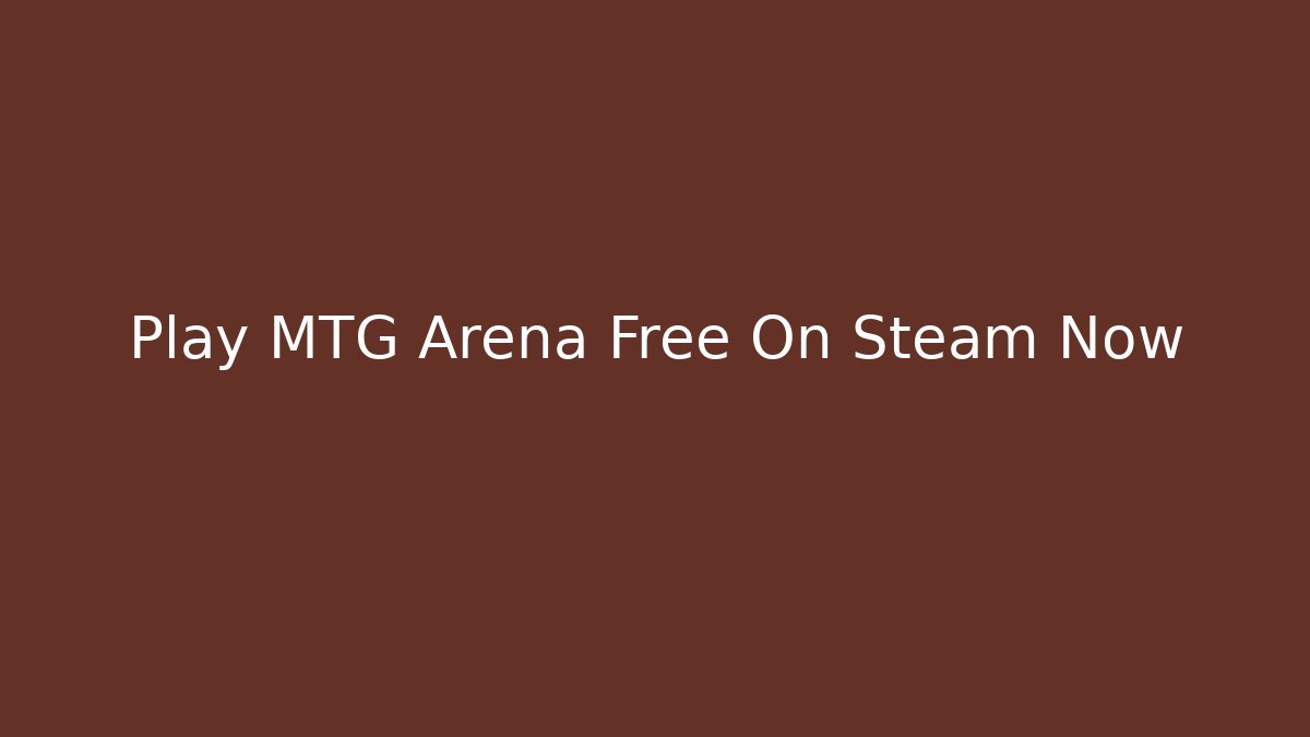 Play MTG Arena Free On Steam Now