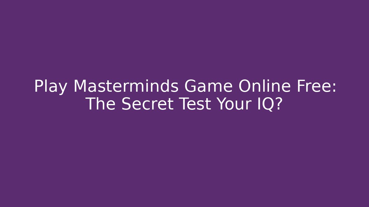 Play Masterminds Game Online Free: The Secret Test Your IQ?