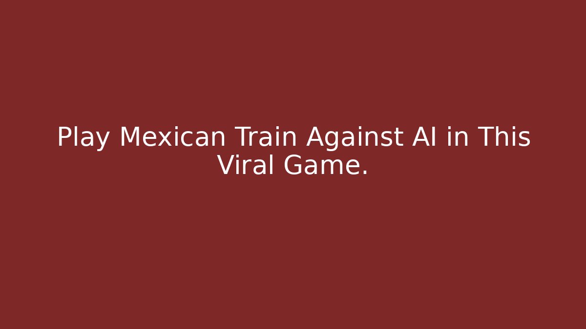 Play Mexican Train Against AI in This Viral Game.
