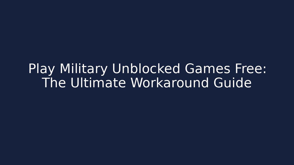 Play Military Unblocked Games Free: The Ultimate Workaround Guide - Critter Realm