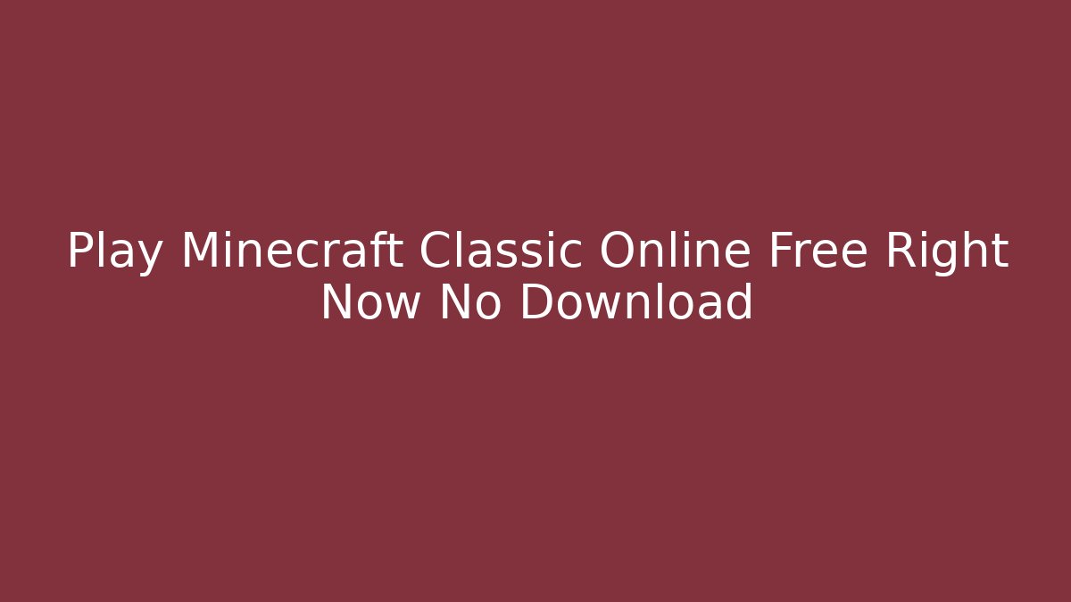Play Minecraft Classic Online Free Right Now No Download