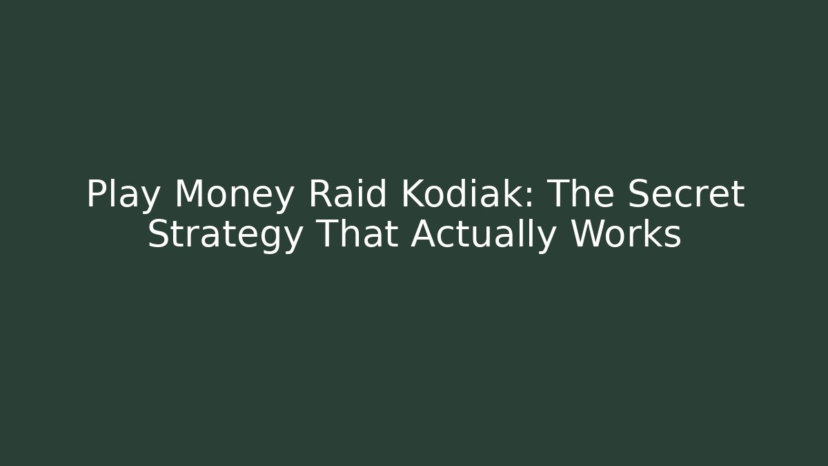 Play Money Raid Kodiak: The Secret Strategy That Actually Works