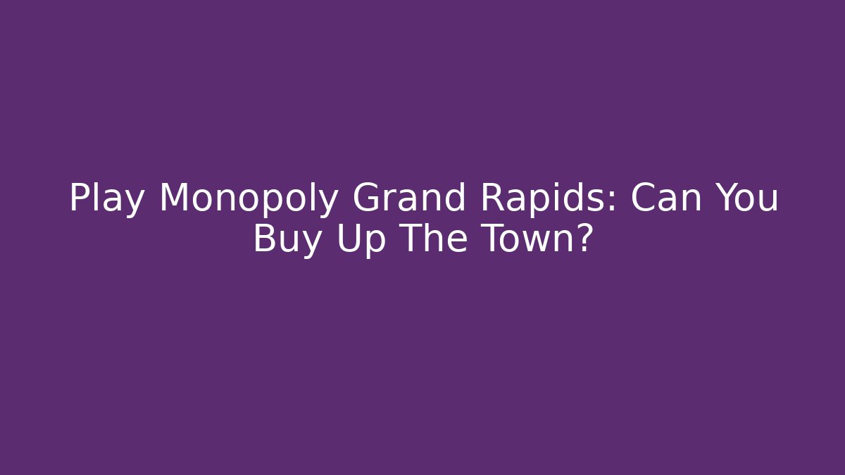 Play Monopoly Grand Rapids: Can You Buy Up The Town?