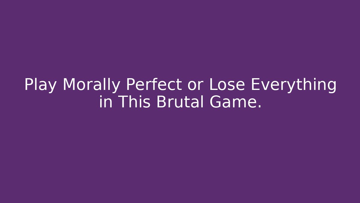 Play Morally Perfect or Lose Everything in This Brutal Game.