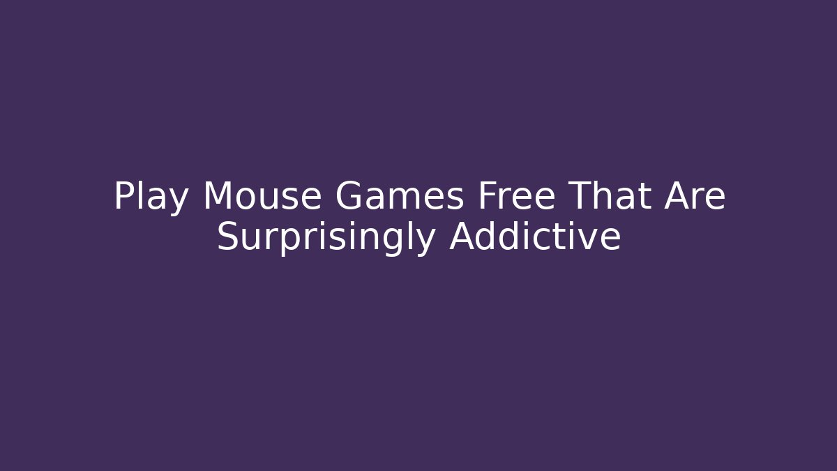 Play Mouse Games Free That Are Surprisingly Addictive