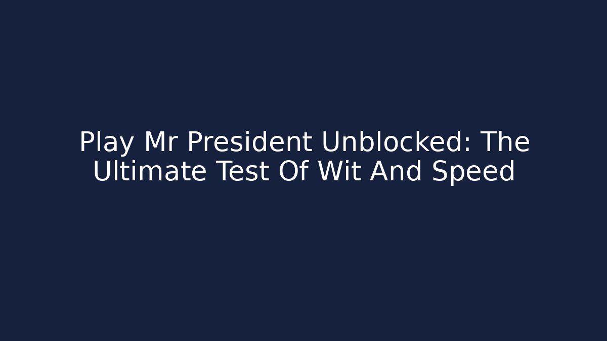 Play Mr President Unblocked: The Ultimate Test Of Wit And Speed