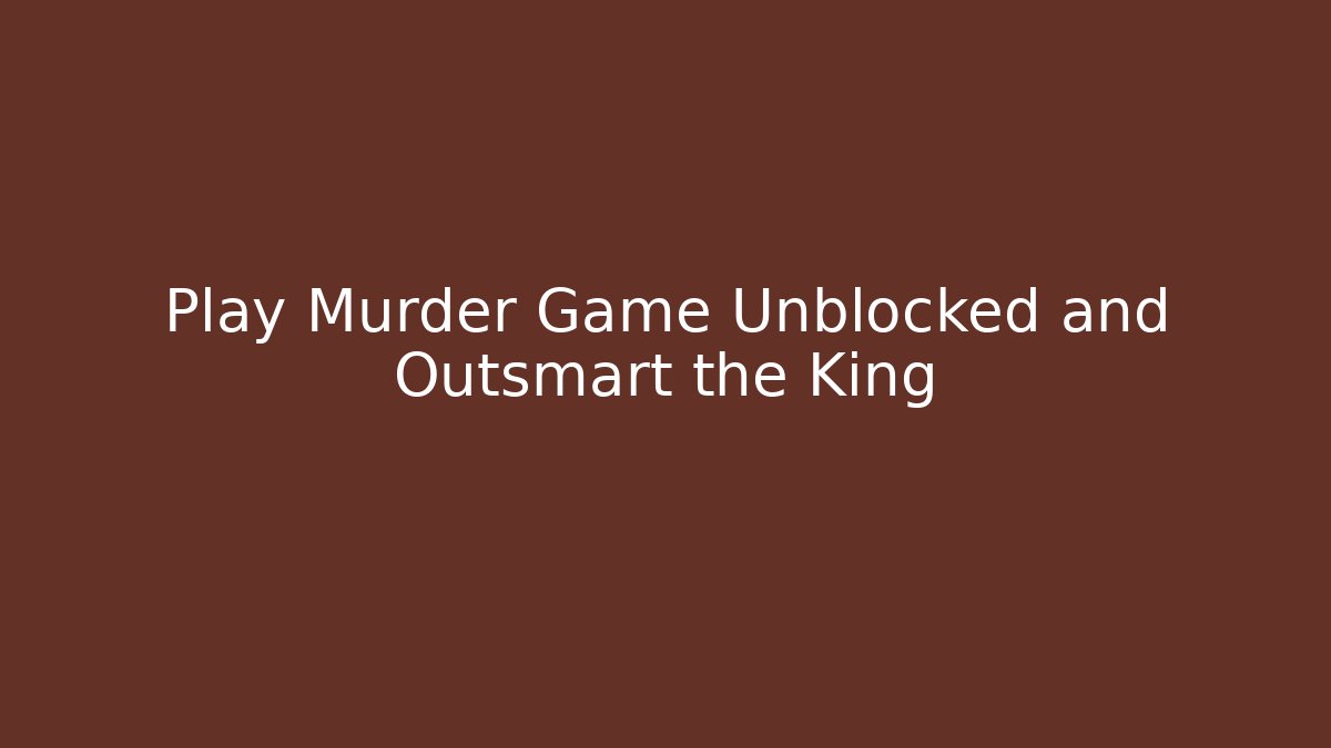 Play Murder Game Unblocked and Outsmart the King - Critter Realm