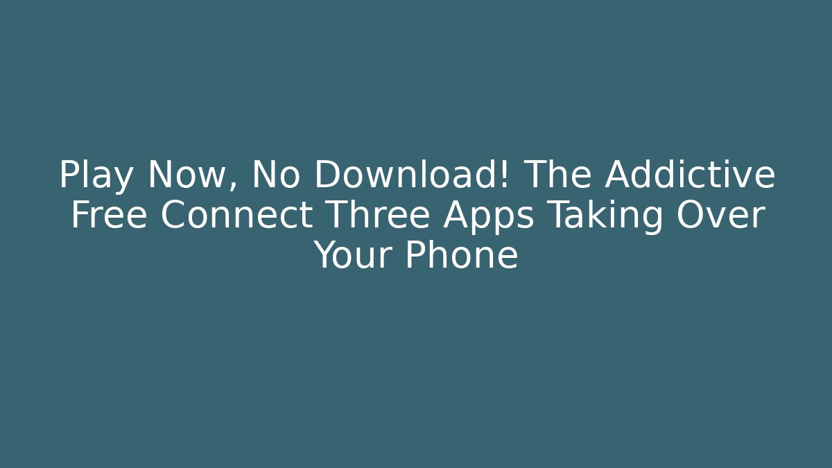 Play Now, No Download! The Addictive Free Connect Three Apps Taking Over Your Phone