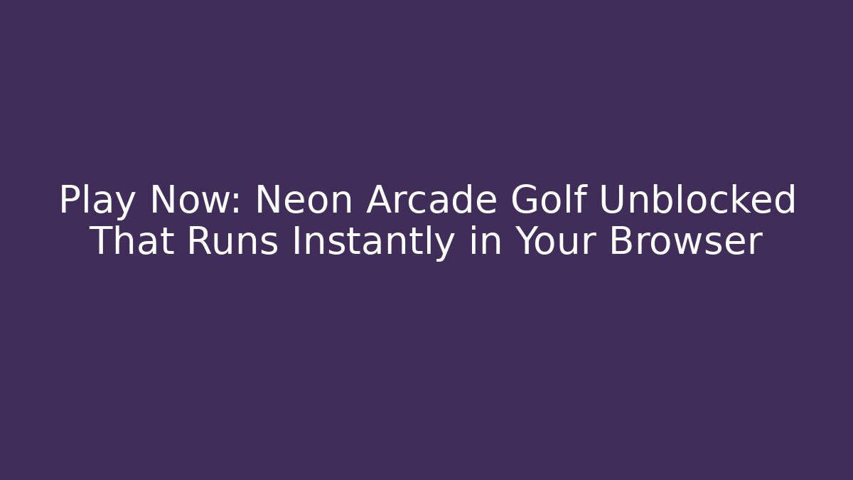 Play Now: Neon Arcade Golf Unblocked That Runs Instantly in Your Browser - Critter Realm