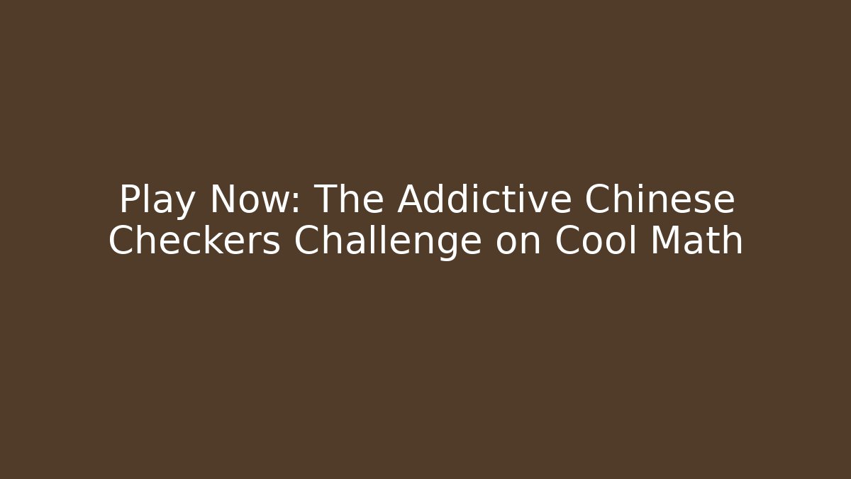 Play Now: The Addictive Chinese Checkers Challenge on Cool Math