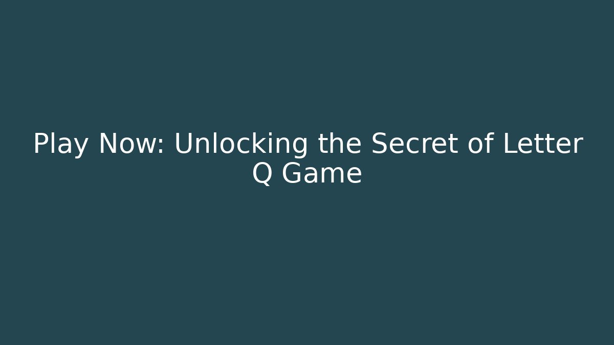 Play Now: Unlocking the Secret of Letter Q Game