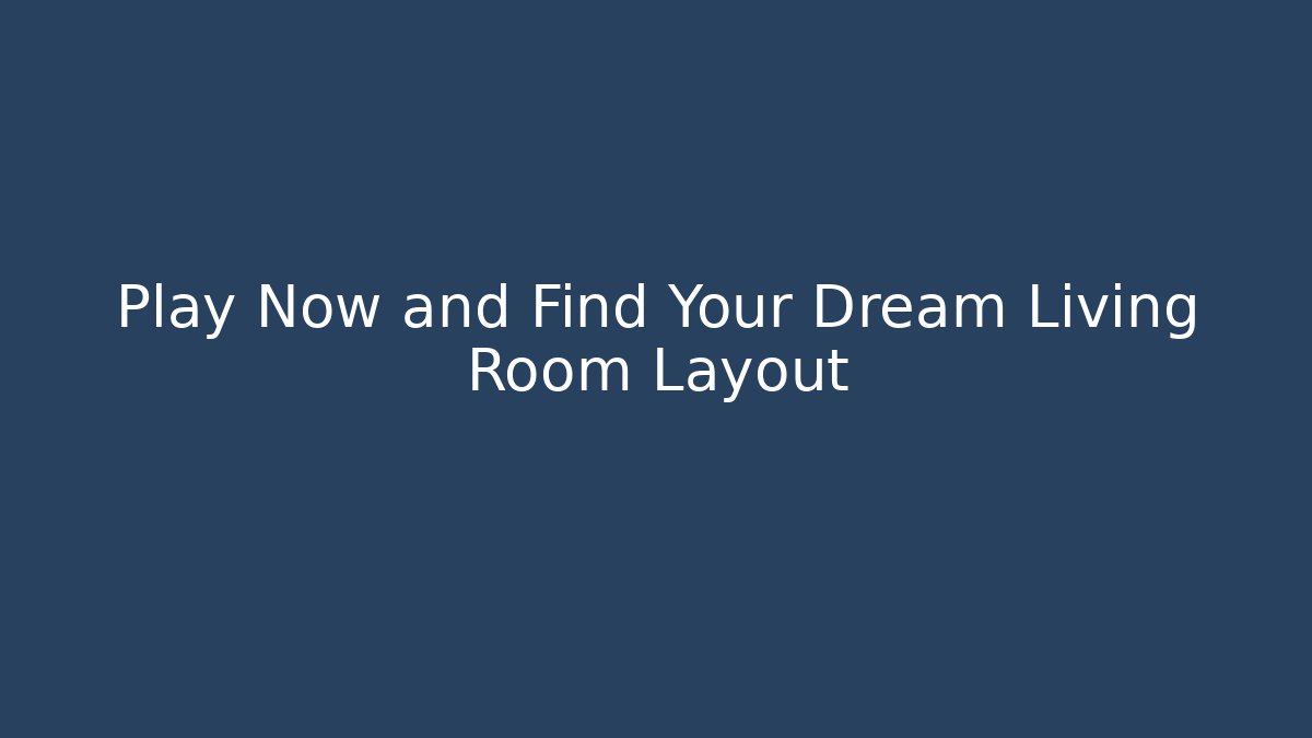 Play Now and Find Your Dream Living Room Layout