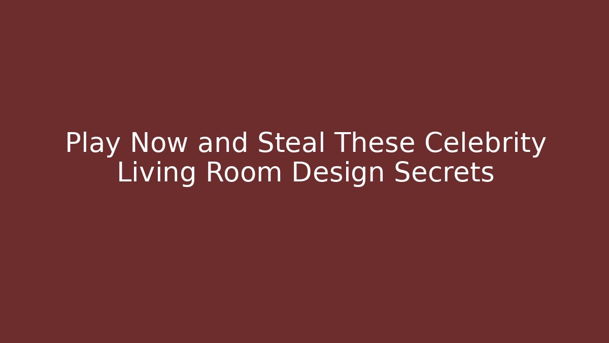 Play Now and Steal These Celebrity Living Room Design Secrets