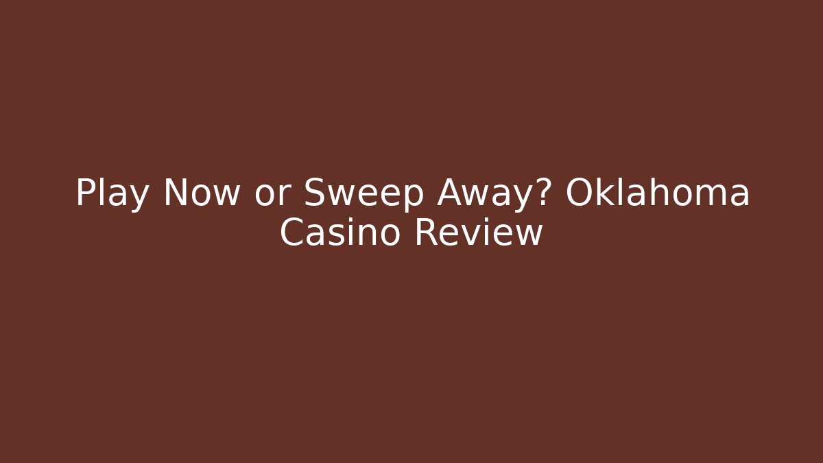 Play Now or Sweep Away? Oklahoma Casino Review