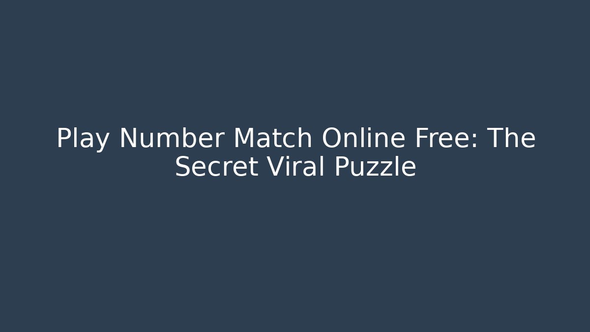 Play Number Match Online Free: The Secret Viral Puzzle