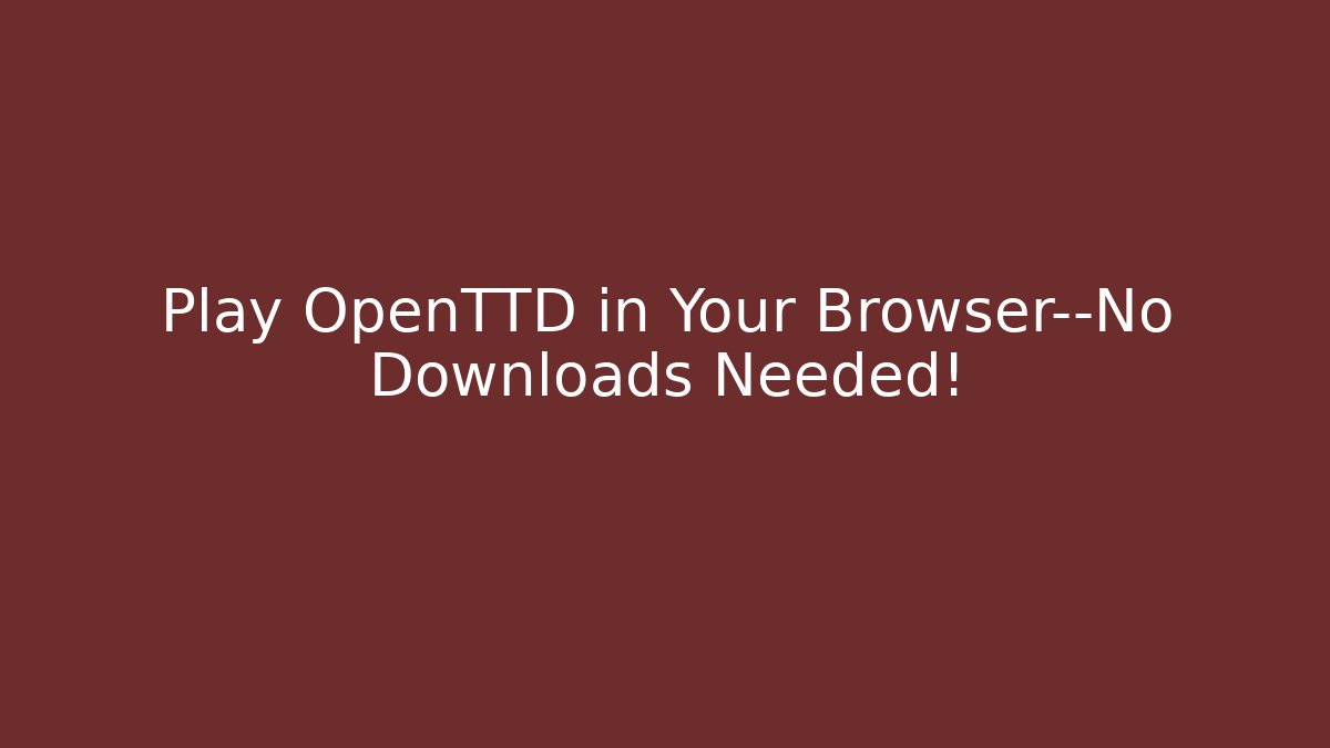 Play OpenTTD in Your Browser—No Downloads Needed!