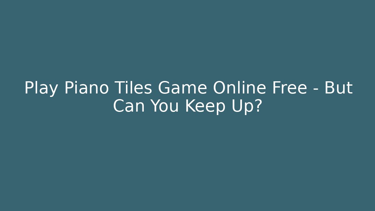 Play Piano Tiles Game Online Free - But Can You Keep Up? - Critter Realm