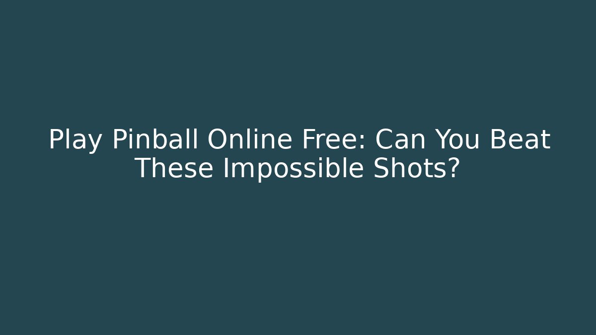 Play Pinball Online Free: Can You Beat These Impossible Shots?