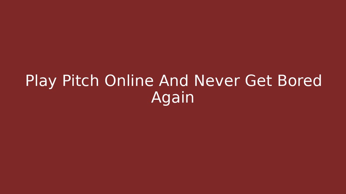 Play Pitch Online And Never Get Bored Again
